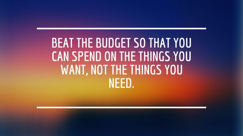 Beat the budget so that you can spend on the things you want not the things you need image